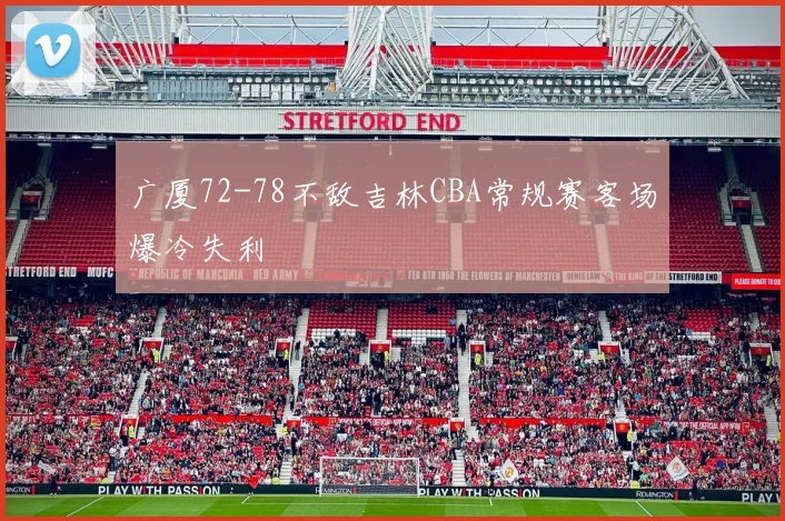 广厦72-78不敌吉林CBA常规赛客场爆冷失利