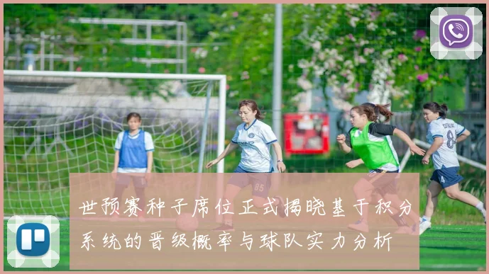世预赛种子席位正式揭晓基于积分系统的晋级概率与球队实力分析